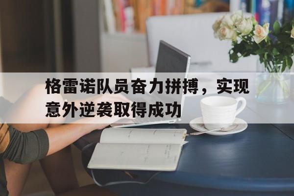 格雷诺队员奋力拼搏，实现意外逆袭取得成功的简单介绍